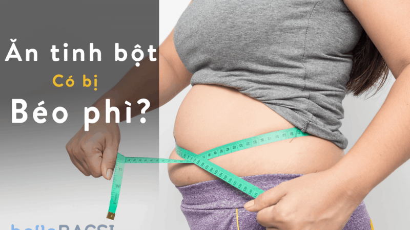 Tinh bột là gì?  Nghịch lý giảm tinh bột mà tăng cân gấp đôi