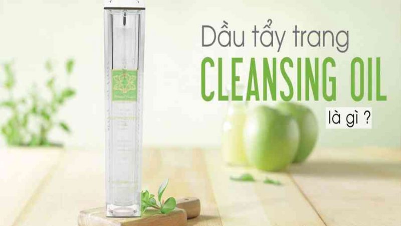 Dầu tẩy trang hay còn gọi Cleansing oil có làm sạch da hay không?