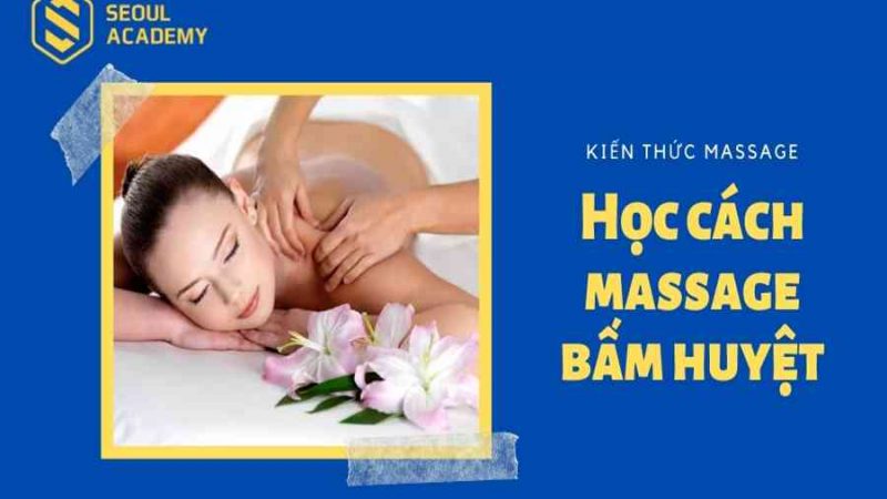 Học cách massage trị liệu, thư giãn qua 5 bước cơ bản | Seoul Academy